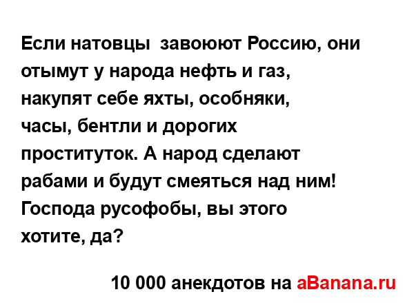 Если натовцы  завоюют Россию, они отымут у народа нефть...