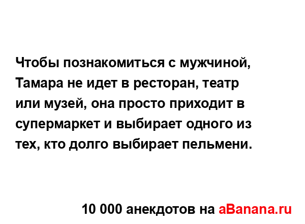 Чтобы познакомиться с мужчиной, Тамара не идет в...