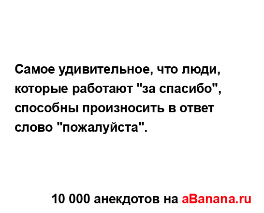 Самое удивительное, что люди, которые работают "за...