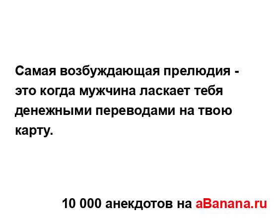 Самая возбуждающая прелюдия - это когда мужчина...