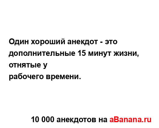 Один хороший анекдот - это дополнительные 15 минут...