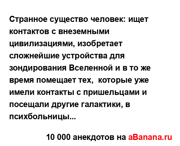 Странное существо человек: ищет контактов с...