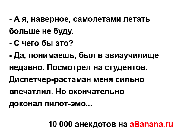 - А я, наверное, самолетами летать больше не буду.
...