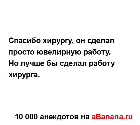 Спасибо хирургу, он сделал просто ювелирную работу....