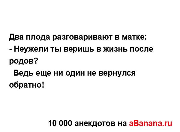 Два плода разговаривают в матке:
...