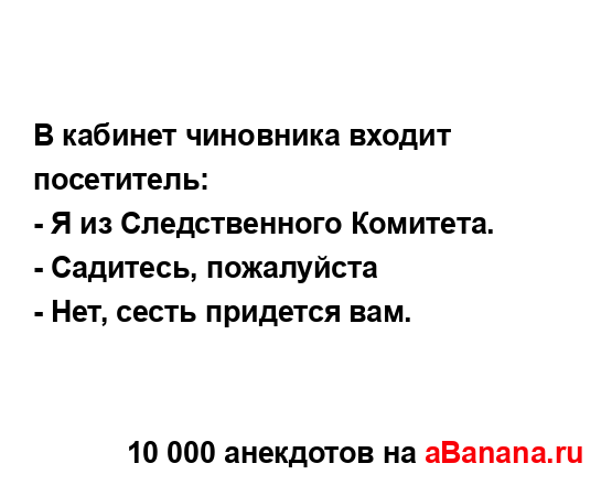 В кабинет чиновника входит посетитель:
...