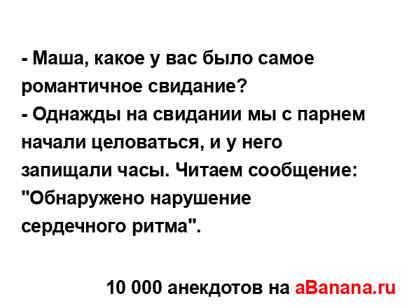 - Маша, какое у вас было самое романтичное свидание?
...