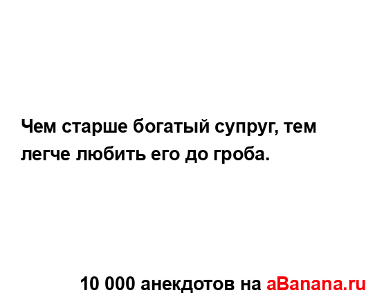 Чем старше богатый супруг, тем легче любить его до...