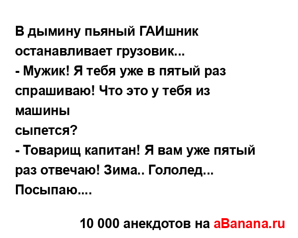 В дымину пьяный ГАИшник останавливает грузовик......