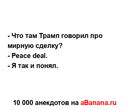 - Что там Трамп говорил про мирную сделку?
...