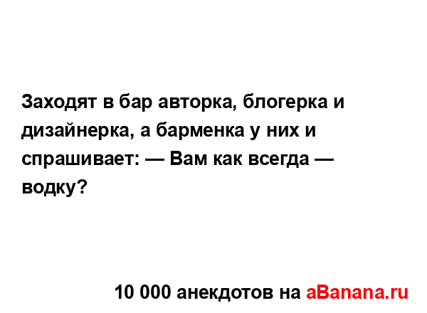 Заходят в бар авторка, блогерка и дизайнерка, а...