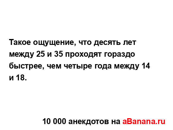 Такое ощущение, что десять лет между 25 и 35 проходят...