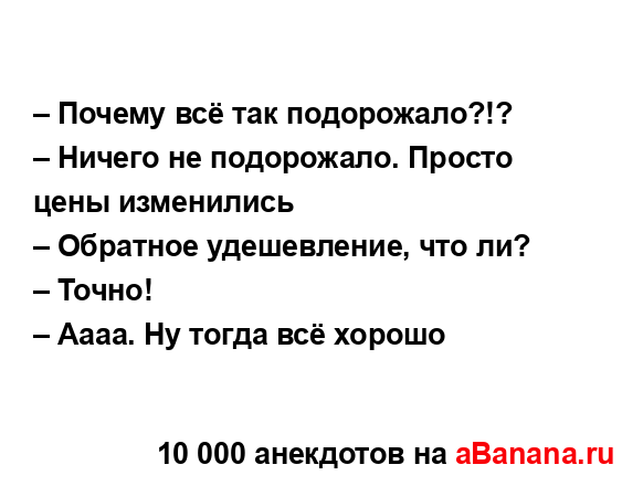 – Почему всё так подорожало?!?...
