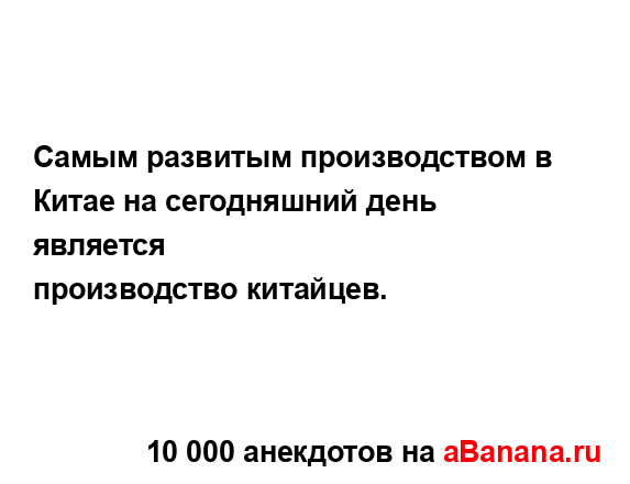 Самым развитым производством в Китае на сегодняшний...