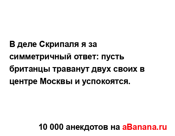 В деле Скрипаля я за симметричный ответ: пусть...