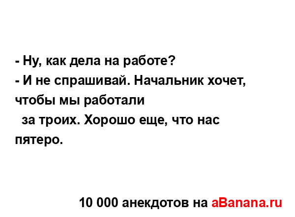 - Ну, как дела на работе?
...