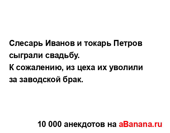 Слесарь Иванов и токарь Петров сыграли свадьбу....