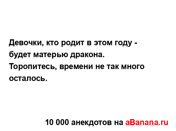 Девочки, кто родит в этом году - будет матерью дракона....