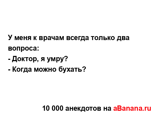 У меня к врачам всегда только два вопроса:
...