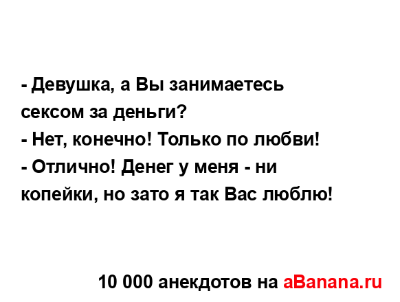 - Девушка, а Вы занимаетесь сексом за деньги?
...