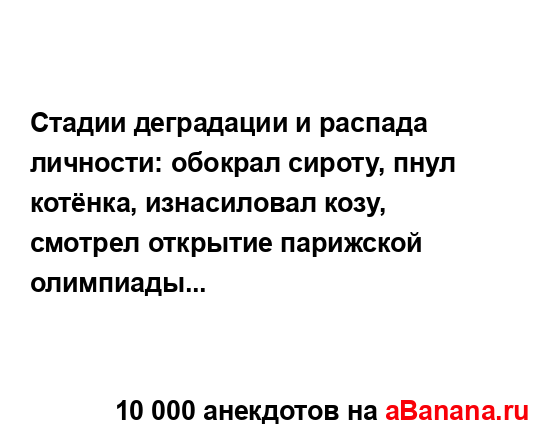 Стадии деградации и распада личности: обокрал сироту,...