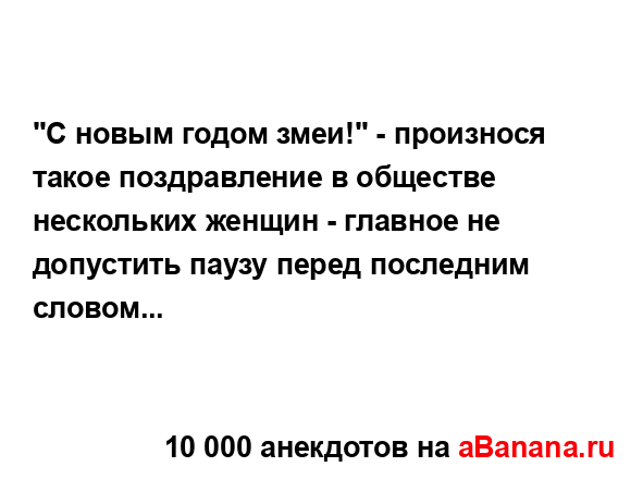 "С новым годом змеи!" - произнося такое поздравление в...