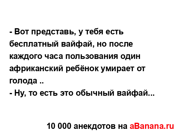 - Вот представь, у тебя есть бесплатный вайфай, но после...