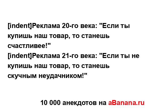 [indent]Реклама 20-го века: "Если ты купишь наш товар, то...