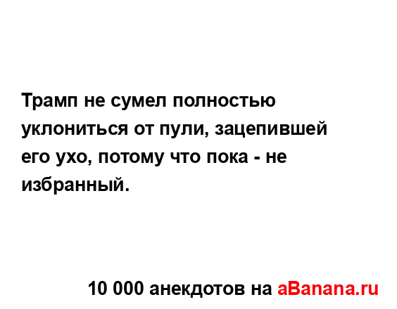 Трамп не сумел полностью уклониться от пули,...