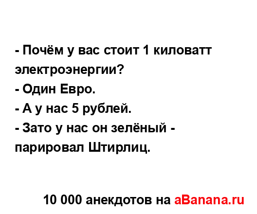 - Почём у вас стоит 1 киловатт электроэнергии?
...