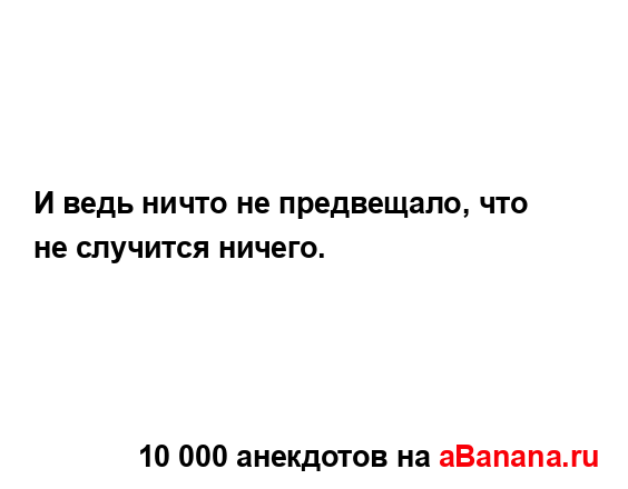 И ведь ничто не предвещало, что не случится ничего....