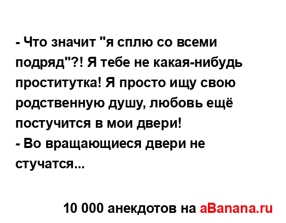 - Что значит "я сплю со всеми подряд"?! Я тебе не...