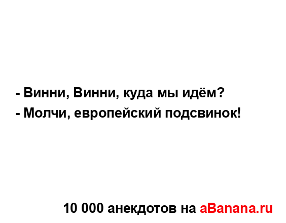 - Винни, Винни, куда мы идём?...