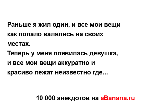 Раньше я жил один, и все мои вещи как попало валялись на...