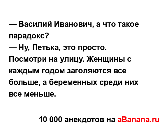 — Василий Иванович, а что такое парадокс? 
...