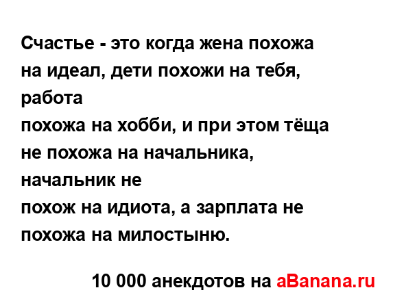 Счастье - это когда жена похожа на идеал, дети похожи на...