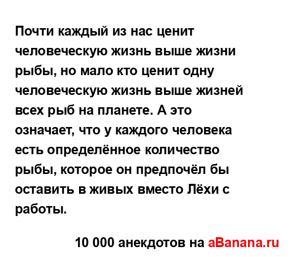 Почти каждый из нас ценит человеческую жизнь выше...