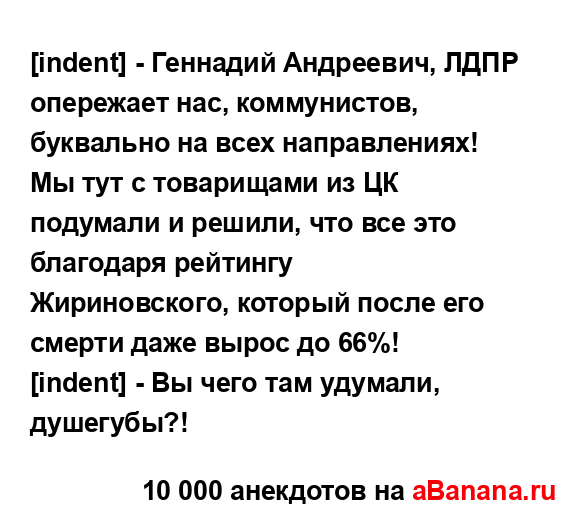 [indent] - Геннадий Андреевич, ЛДПР опережает нас,...