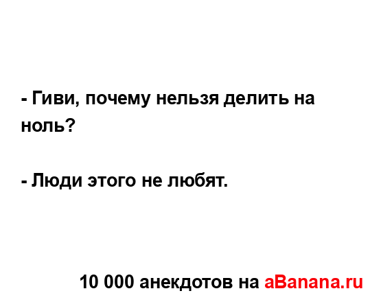 - Гиви, почему нельзя делить на ноль?...