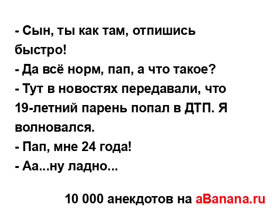 - Сын, ты как там, отпишись быстро!
...