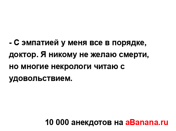 - С эмпатией у меня все в порядке, доктор. Я никому не...