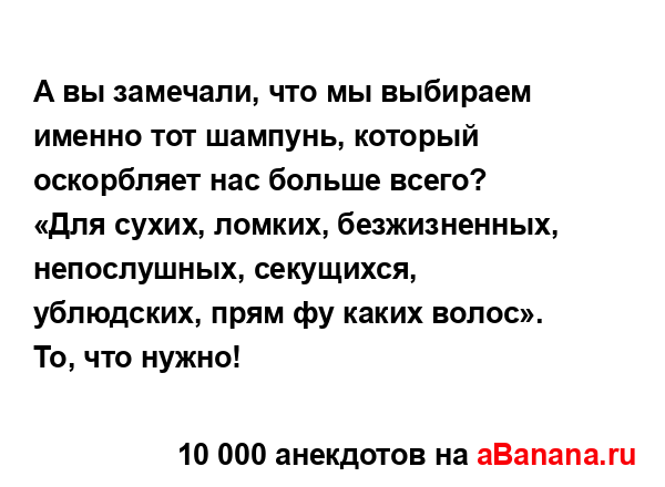 А вы замечали, что мы выбираем именно тот шампунь,...