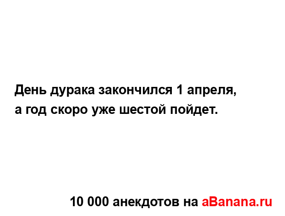 День дурака закончился 1 апреля, а год скоро уже шестой...