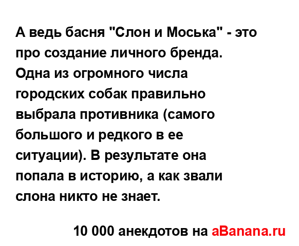 А ведь басня "Слон и Моська" - это про создание личного...