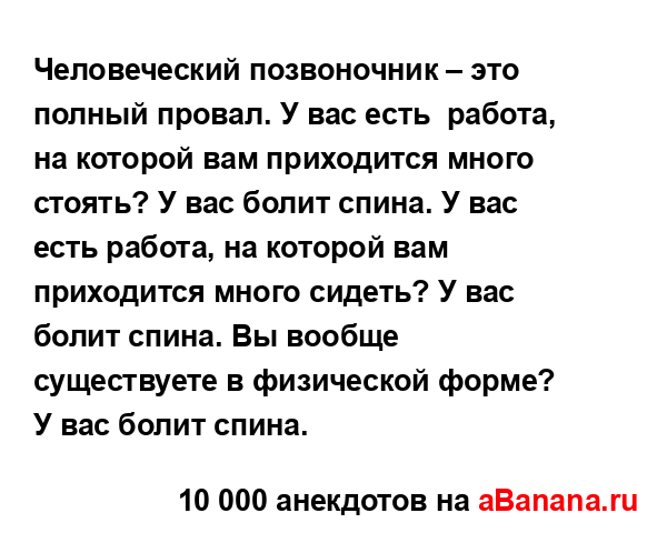 Человеческий позвоночник – это полный провал. У вас...