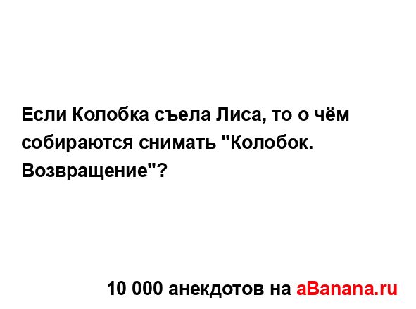 Если Колобка съела Лиса, то о чём собираются снимать...