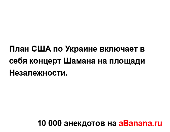 План США по Украине включает в себя концерт Шамана на...