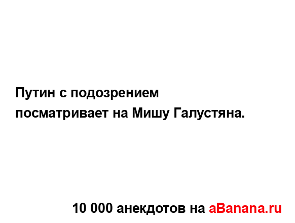 Путин с подозрением посматривает на Мишу Галустяна....