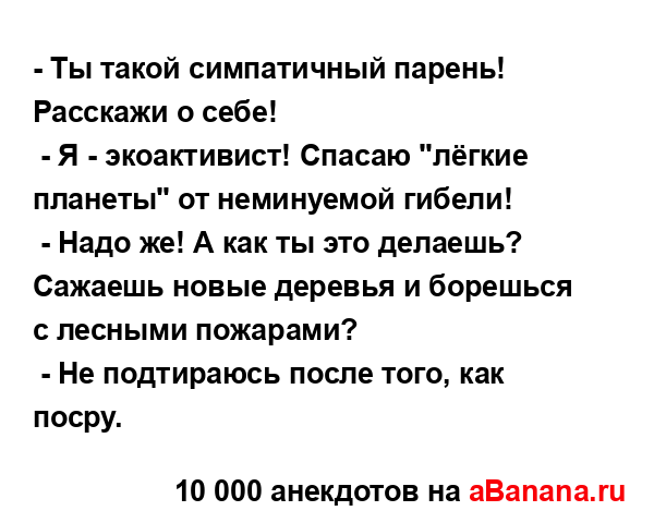 - Ты такой симпатичный парень! Расскажи о себе!
...