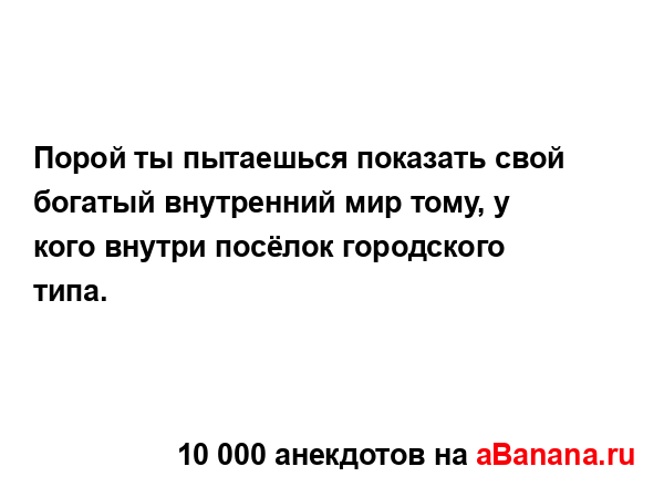 Порой ты пытаешься показать свой богатый внутренний...